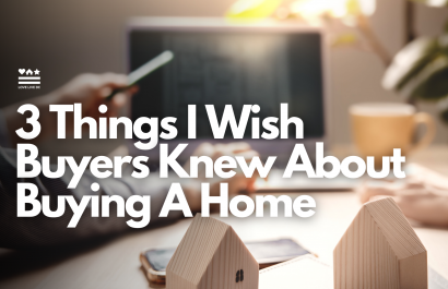 3 Things I Wish Buyers Knew About Buying A Home